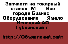 Запчасти на токарный станок 1М63. - Все города Бизнес » Оборудование   . Ямало-Ненецкий АО,Губкинский г.